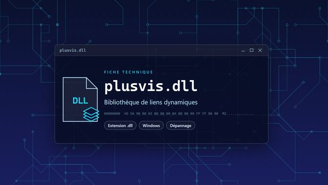 Erreur plusvis.dll : causes et solutions Visuel technique du fichier plusvis.dll, bibliothèque de liens dynamiques de Windows